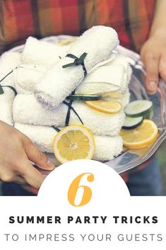 a person holding a bowl filled with towels and lemons on top of it, text reads 6 summer party tricks to impress guests