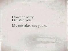 an old photo with the words don't be sorry i busted you, my mistake, not yours