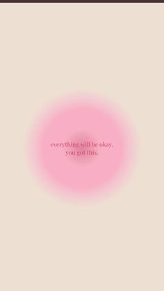 a pink circle with the words everything will be okay, you got this