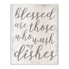 a wooden sign that says, blessed are those who wash my dishes