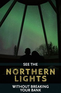 two people looking at the northern lights through a window with text see the northern lights without breaking your bank