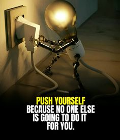 a light bulb plugged in to a wall with the caption push yourself because no one else is going to do it for you