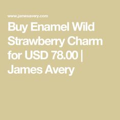 Buy Enamel Wild Strawberry Charm for USD 78.00 | James Avery Strawberry Charm, Wild Strawberry, Wild Strawberries, James Avery