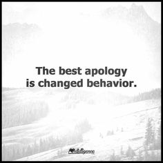 a black and white photo with the words, the best aplogy is changed behavior