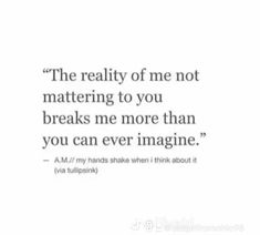 a quote that reads, the reality of me not altering to you breaks me more than you can ever imagine