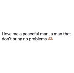 the text reads i love me a peaceful man, a man that don't bring no problems