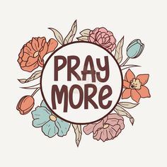 the words pray more are surrounded by colorful flowers and leaves in a circle on a white background