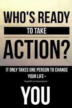 a sign that says who's ready to take action? it only takes one person to change your life