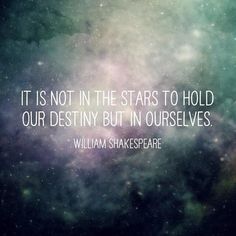 shakespeare quote it is not in the stars to hold our destiny but in ourselves