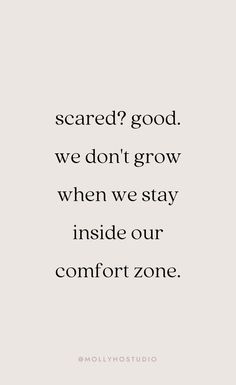 a quote that says, scared? good we don't grow when we stay inside our comfort zone