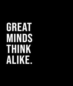 the words great minds think alike are white on black