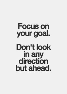 a quote that says, focus on your goal don't look in any direction but ahead