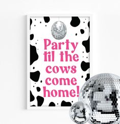 a party poster with disco balls hanging from it's sides and the words party till the cows come home