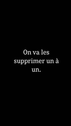 a black and white photo with the words on va les supprimer un a un