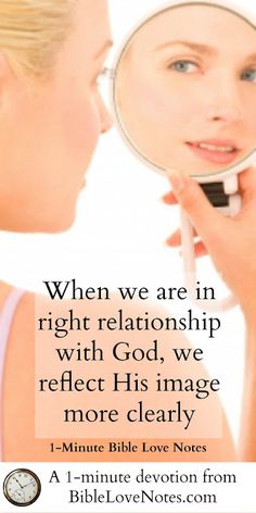 a woman looking at her reflection in a magnifying glass with the words, when we are in right relationship with god, we reflect his image more clearly