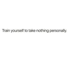 the words train yourself to take nothing personally are shown in black on a white background