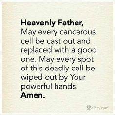 a quote that reads, heavenly father, may every cancerous cell be cast out and replaced with a good one