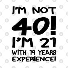 i'm not 40 i'm 21 years experience decal on a white background