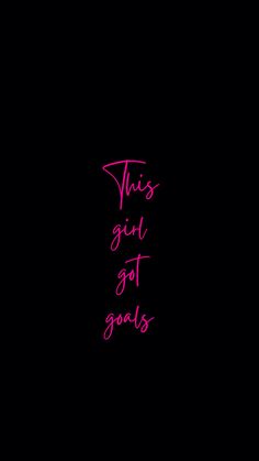 a black background with pink writing that says, this girl got goals