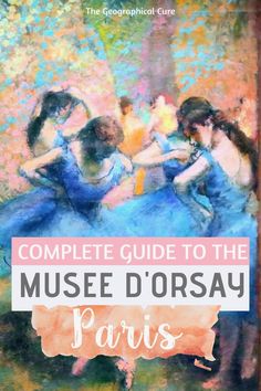 the complete guide to the museum d'orsay paris, with text overlay