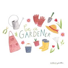 the words be a gardener are surrounded by gardening related items and garden tools in watercolor