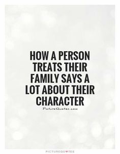 a quote that reads, how a person treats their family says a lot about their character