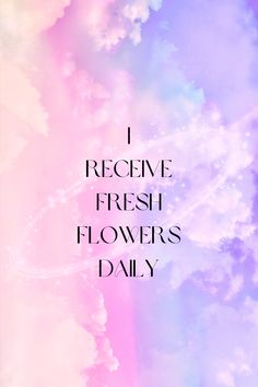 the words i receive fresh flowers daily on a colorful background with clouds and rainbow colors