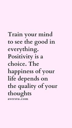 a quote that reads train your mind to see the good in everything positivity is a choice