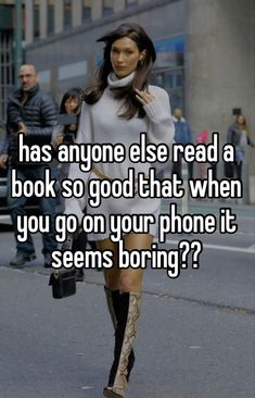 a woman walking down the street with text that reads, has anyone else read a book so good that when you go on your phone it seems boring?