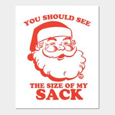 a santa clause with the words you should see the size of my sack on it