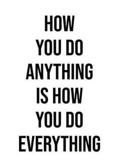 a black and white poster with the words how you do anything is how you do everything