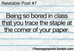 a piece of paper with the words being so bored in class that you trace the staple at the corner of your paper