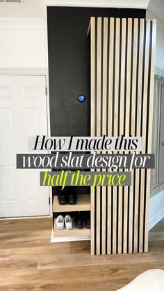 an open closet with shoes in it and the words how i made this wood slat design for half the price