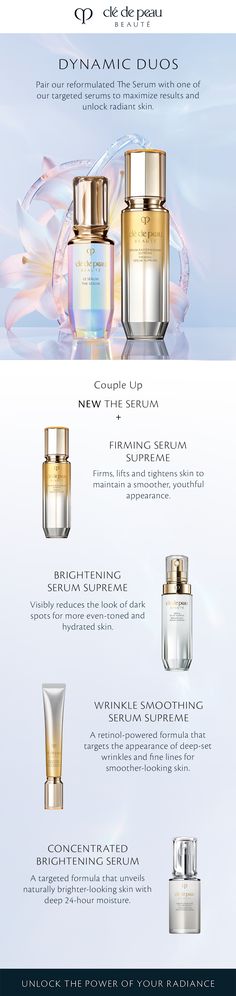 Unlock youthful, radiant skin with The Serum from Clé de Peau Beauté. Designed to hydrate and smooth, pair The Serum + Firming Serum Supreme to lift and firm your skin. 

For a brighter complexion, pair it with Brightening Serum Supreme. 


Address fine lines with Wrinkle Smoothing Serum or brighten your skin with Concentrated Brightening Serum for a flawless, luminous finish. 


Discover the ultimate skincare regimen tailored to renew and rejuvenate your skin’s natural beauty. Dynamic Duos, Firming Serum, Brightening Serum, Skin Tightening, Skin Care Regimen, Retinol