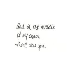 the words are written in cursive writing on a piece of paper that says, and if the middle of my chaos, these was you