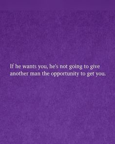 a purple background with the words if he wants you, he's not going to give another man the opportunity to get you