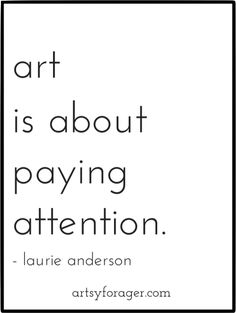 the quote art is about paying attention by laurie anderson on artyforge com