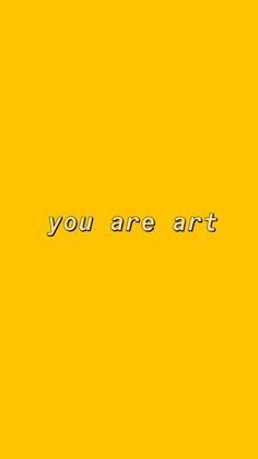 a yellow background with the words you are art written in black on top of it