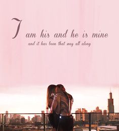 two people kissing each other in front of a cityscape with the words i am his and he is mine