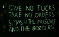 the words give no fuks take no orders smash the prison and the borders are written in green chalk