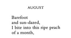 the words are written in black and white on a piece of paper that says august barefoot and sun - dazed, i bite into this ripe peach of a month