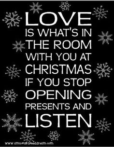 a black and white quote with snowflakes on it that says, love is what's in the room with you at christmas if you stop opening presents and listen