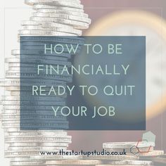 stacks of coins with the words how to be financially ready to quit your job on top