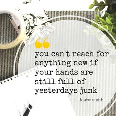 a quote from louis smith about reaching for anything new if your hands are still full of yesterdays junk