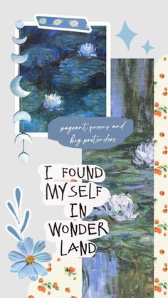 a collage with flowers and water lilies on it, including the words i found my self in wonder land