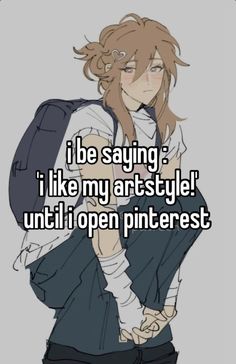 an anime character with the caption i be saying i like my art style until open pinterest