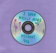 a cd with writing on it that says i love myself more without you