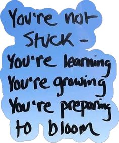 a sticker that says you're not stuck you're learning, you're growing, you're preparing to bloom