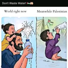 an image of a man holding a child in front of a water bottle and the caption says, don't waste water world right now