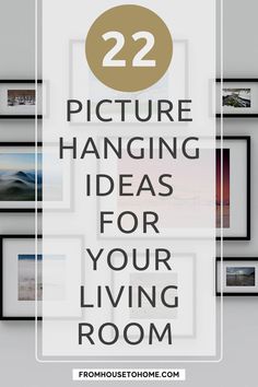 the words 22 picture hanging ideas for your living room with pictures on the wall and below it